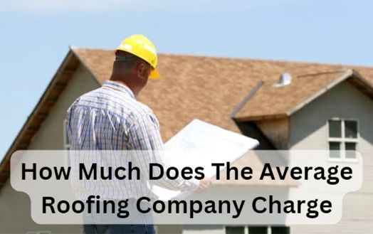 How Much Does The Average Roofing Company Charge