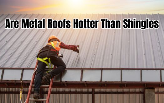 Are Metal Roofs Hotter Than Shingles