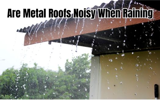Are Metal Roofs Noisy When Raining