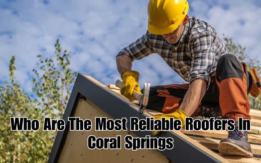 Who Are The Most Reliable Roofers In Coral Springs